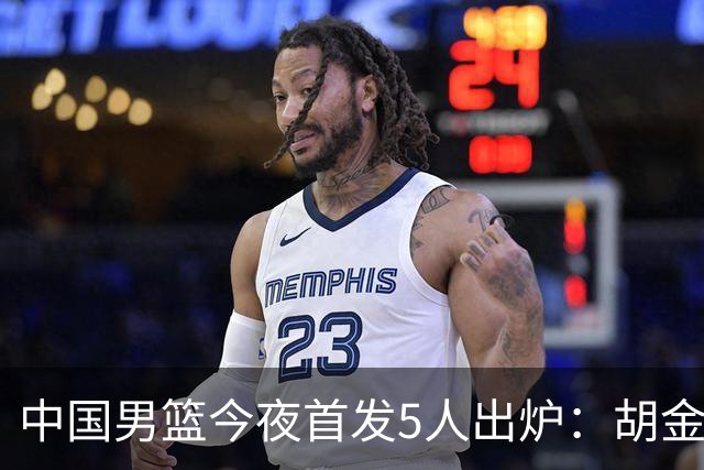 中国男篮今夜首发5人出炉：胡金秋+李弘权+王俊杰+赵继伟+廖三宁