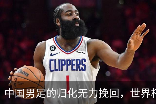 中国男足的归化无力挽回，世界杯揭示出全面落后的真实现状