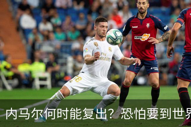 内马尔何时能复出？恐怕要到世界杯1/4决赛