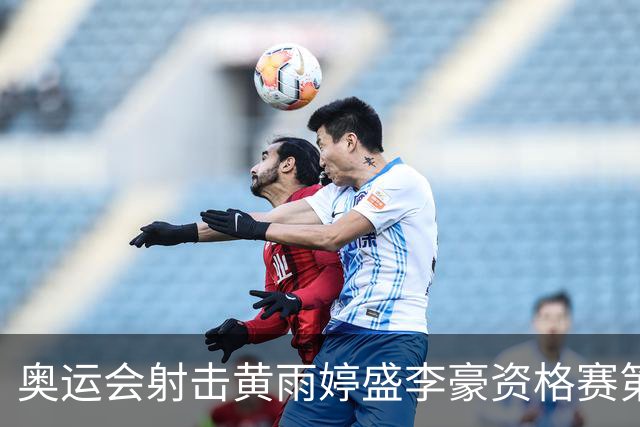 奥运会射击黄雨婷盛李豪资格赛第一 将与韩国争冠