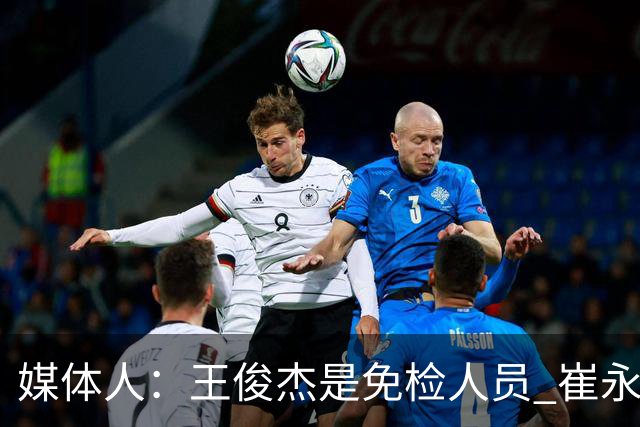 媒体人：王俊杰是免检人员 崔永熙&赵继伟有惊喜 内线是最大问题