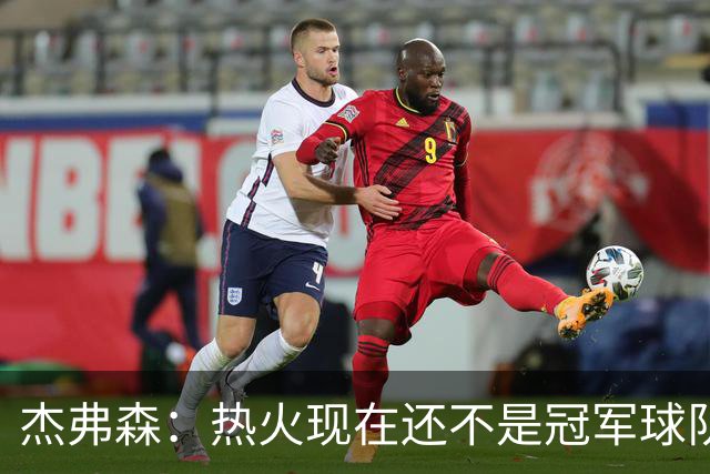 杰弗森：热火现在还不是冠军球队 詹姆斯也是换队第二年才夺冠