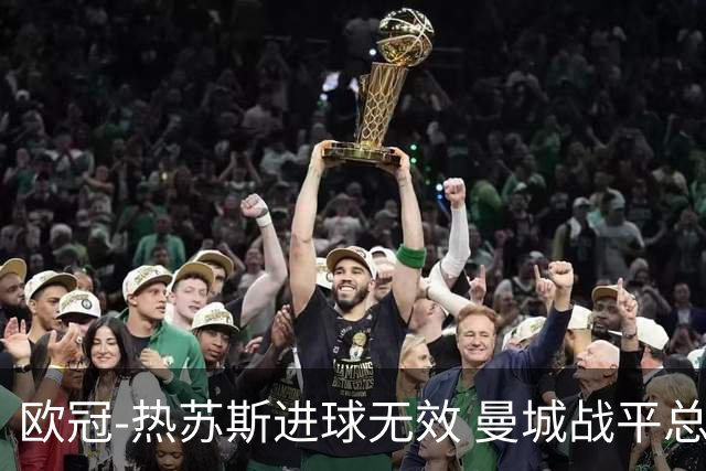 欧冠-热苏斯进球无效 曼城战平总分5-0晋级八强