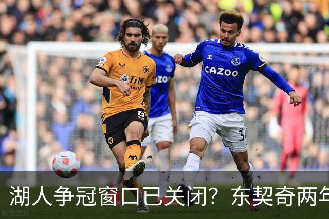 湖人争冠窗口已关闭？东契奇两年后或将闹离队