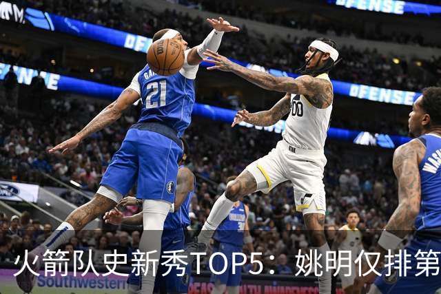火箭队史新秀TOP5：姚明仅排第2，第1无悬念！5人当中，4人都是中锋