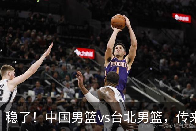 稳了！中国男篮vs台北男篮，传来4个好消息，潜力后卫迎来机会