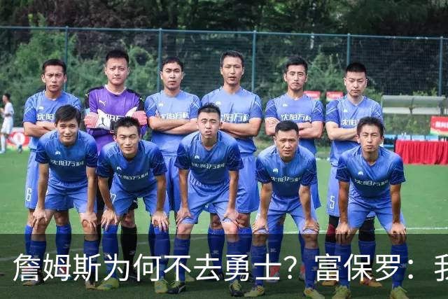 詹姆斯为何不去勇士？富保罗：我说了不算，让他自己决定吧