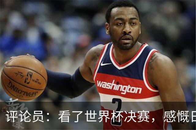 评论员：看了世界杯决赛，感慨日本这样下去一辈子都难世界杯夺冠